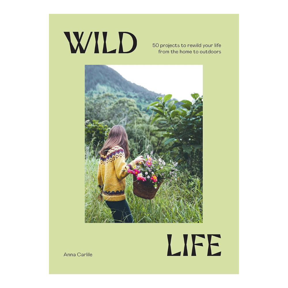 Wild Life: 50 Projects to Rewild Your Life by Anna Carlile