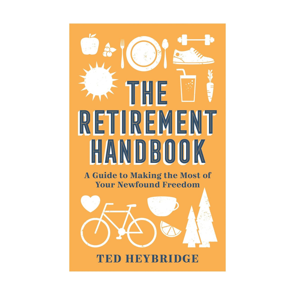 The Retirement Handbook: A Guide to Making the Most of Your Newfound Freedom by Ted Heybridge