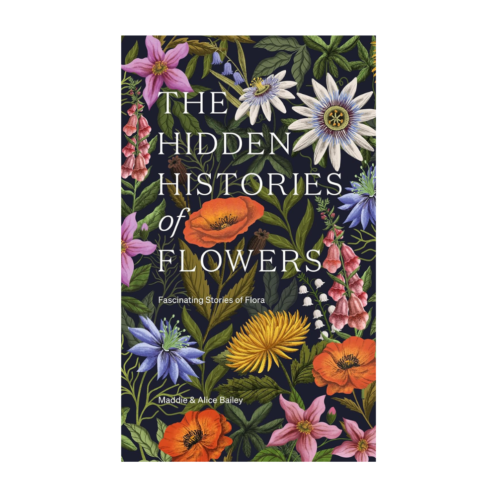 Hidden Histories of Flowers by Maddie & Alice Bailey